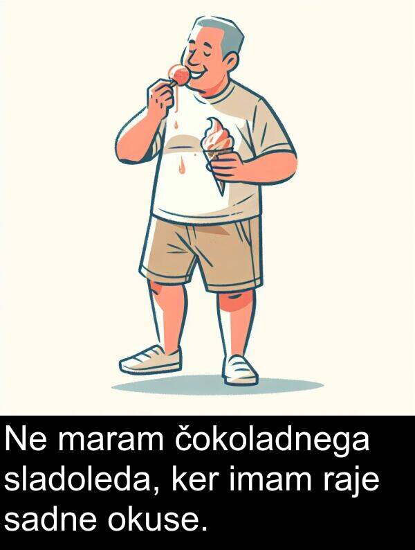 raje: Ne maram čokoladnega sladoleda, ker imam raje sadne okuse.