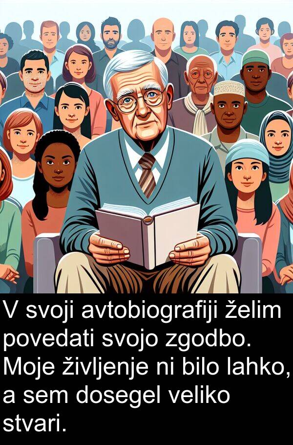 želim: V svoji avtobiografiji želim povedati svojo zgodbo. Moje življenje ni bilo lahko, a sem dosegel veliko stvari.