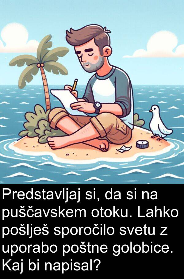 otoku: Predstavljaj si, da si na puščavskem otoku. Lahko pošlješ sporočilo svetu z uporabo poštne golobice. Kaj bi napisal?