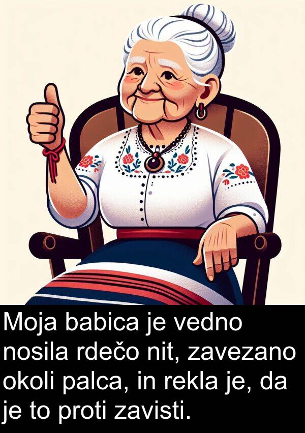 babica: Moja babica je vedno nosila rdečo nit, zavezano okoli palca, in rekla je, da je to proti zavisti.