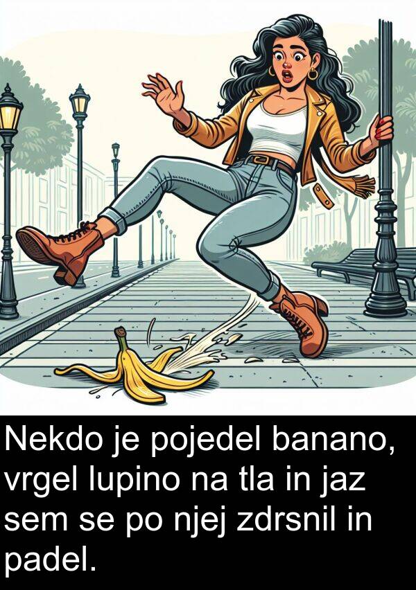 banano: Nekdo je pojedel banano, vrgel lupino na tla in jaz sem se po njej zdrsnil in padel.