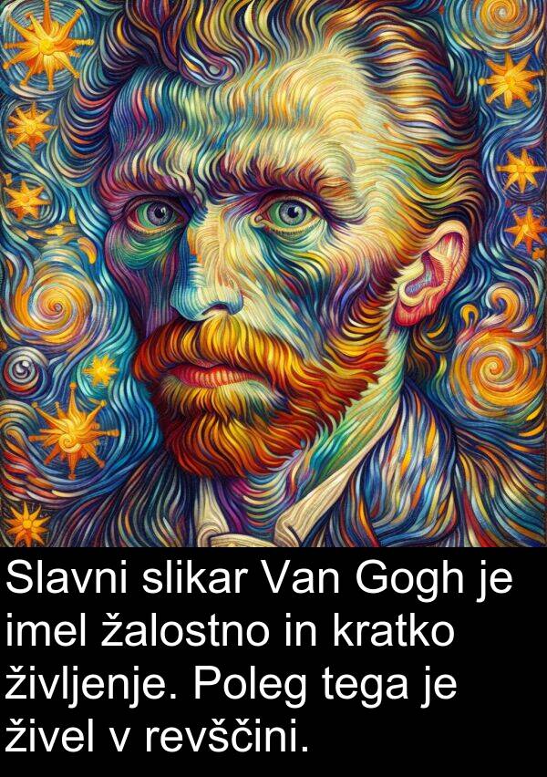 žalostno: Slavni slikar Van Gogh je imel žalostno in kratko življenje. Poleg tega je živel v revščini.