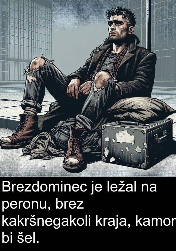 kamor: Brezdominec je ležal na peronu, brez kakršnegakoli kraja, kamor bi šel.
