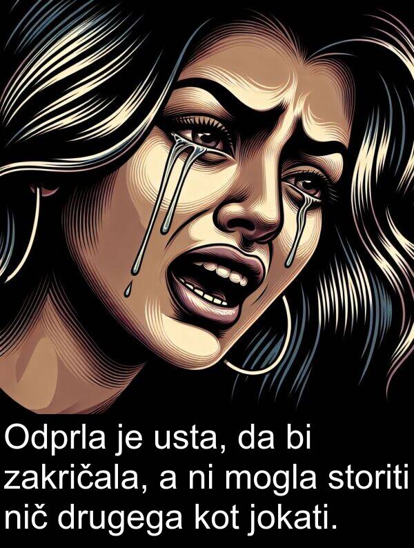 storiti: Odprla je usta, da bi zakričala, a ni mogla storiti nič drugega kot jokati.