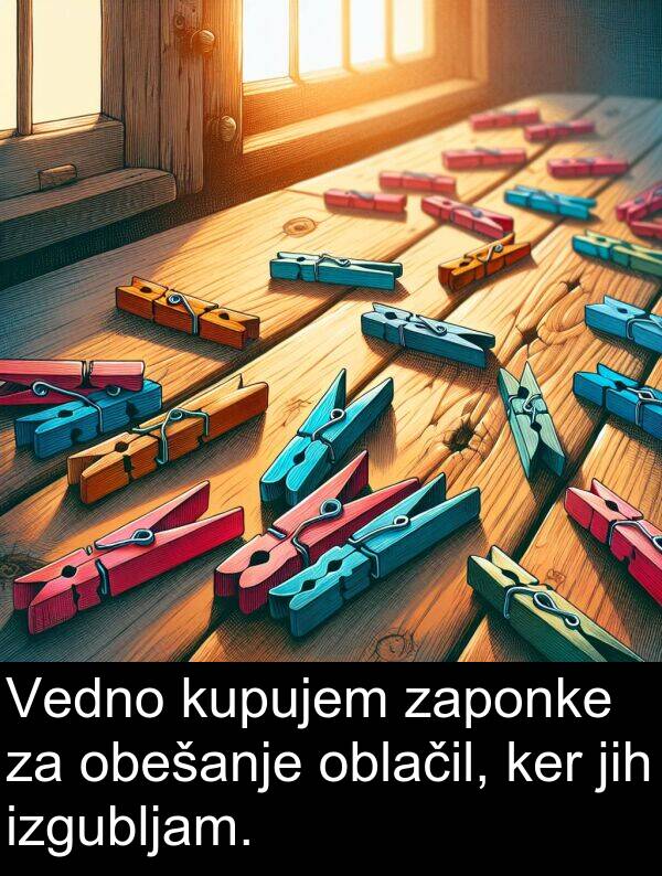 obešanje: Vedno kupujem zaponke za obešanje oblačil, ker jih izgubljam.