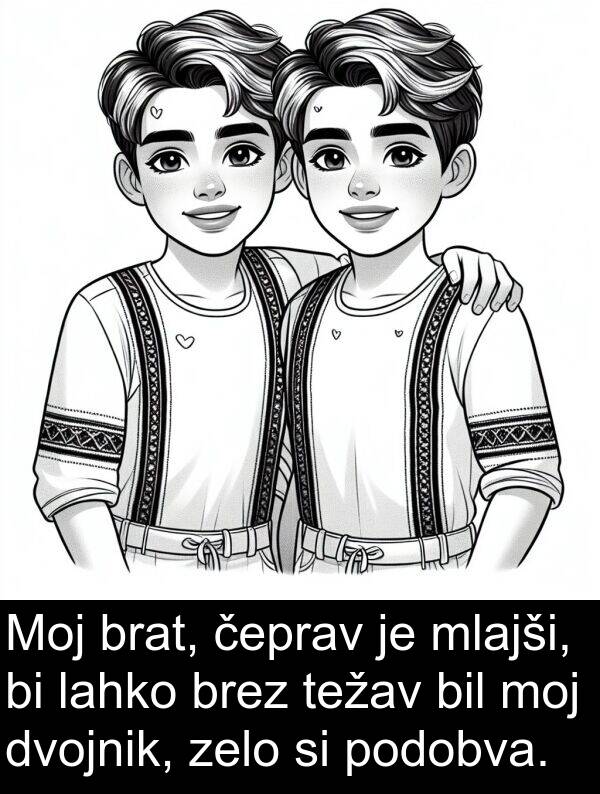 moj: Moj brat, čeprav je mlajši, bi lahko brez težav bil moj dvojnik, zelo si podobva.