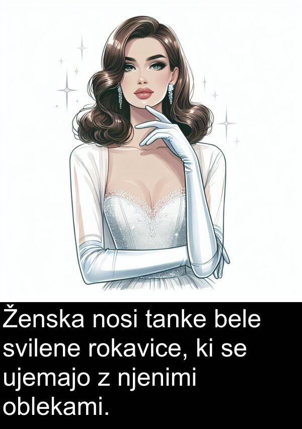bele: Ženska nosi tanke bele svilene rokavice, ki se ujemajo z njenimi oblekami.