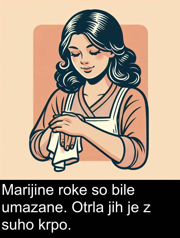 roke: Marijine roke so bile umazane. Otrla jih je z suho krpo.
