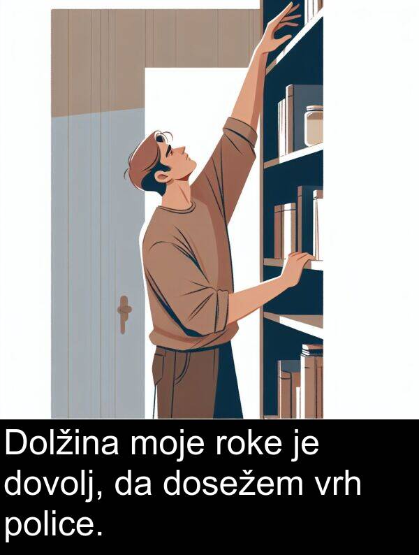 roke: Dolžina moje roke je dovolj, da dosežem vrh police.