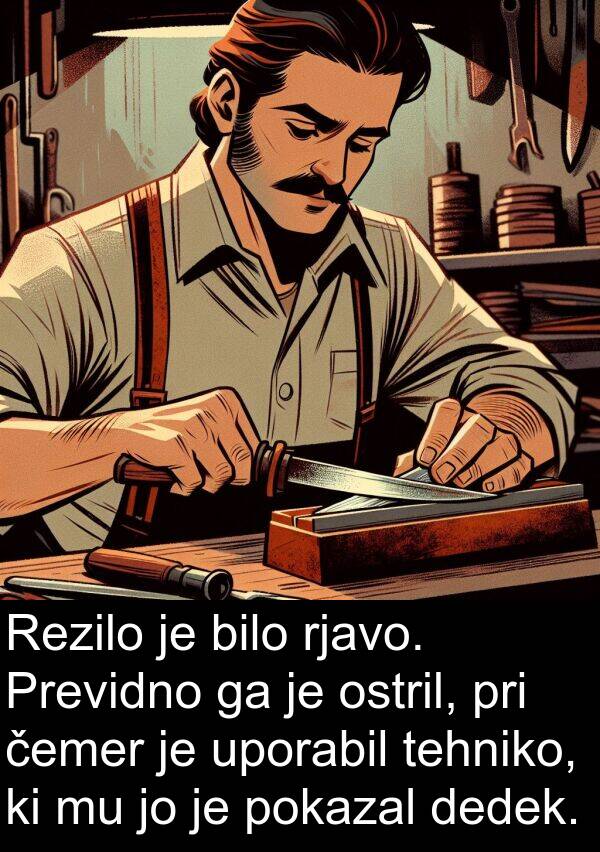 pokazal: Rezilo je bilo rjavo. Previdno ga je ostril, pri čemer je uporabil tehniko, ki mu jo je pokazal dedek.