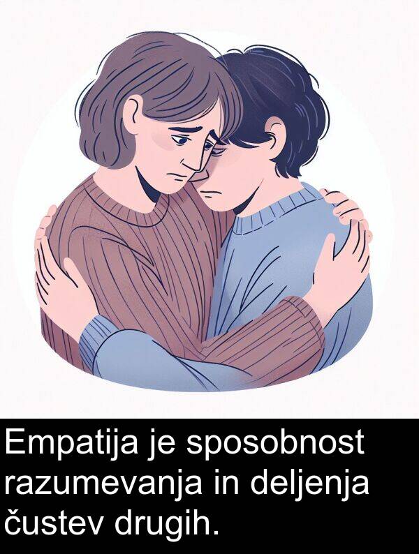 sposobnost: Empatija je sposobnost razumevanja in deljenja čustev drugih.