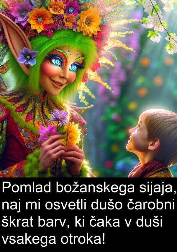 barv: Pomlad božanskega sijaja, naj mi osvetli dušo čarobni škrat barv, ki čaka v duši vsakega otroka!