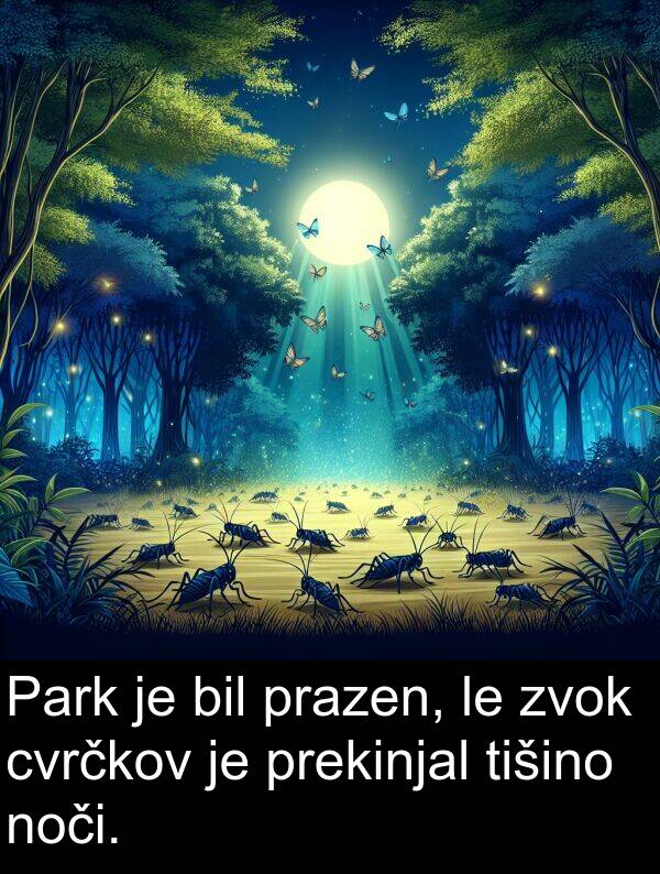 prazen: Park je bil prazen, le zvok cvrčkov je prekinjal tišino noči.