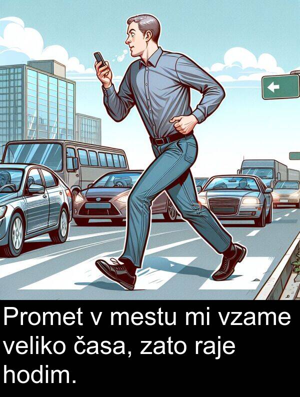 raje: Promet v mestu mi vzame veliko časa, zato raje hodim.