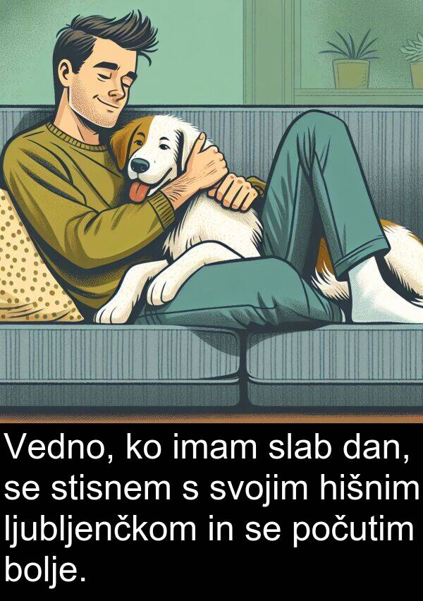 hišnim: Vedno, ko imam slab dan, se stisnem s svojim hišnim ljubljenčkom in se počutim bolje.