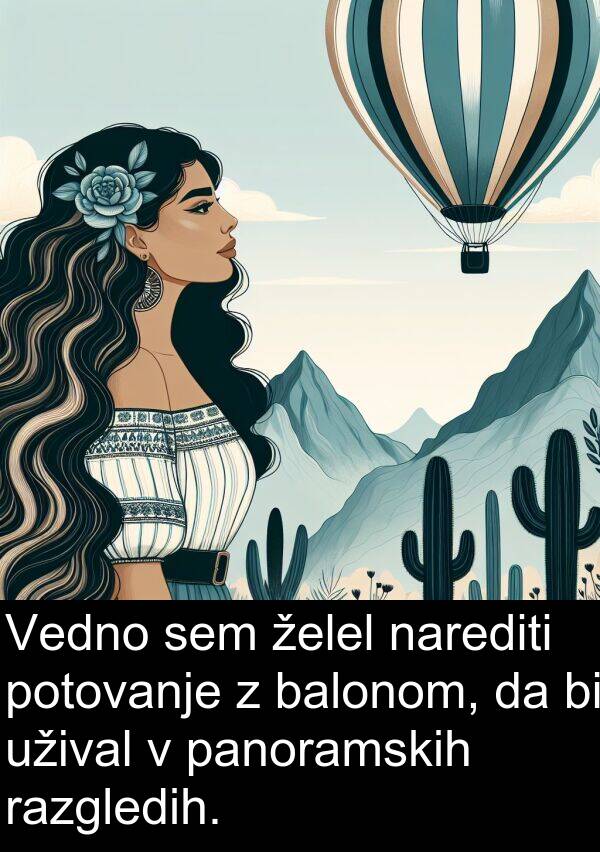 želel: Vedno sem želel narediti potovanje z balonom, da bi užival v panoramskih razgledih.