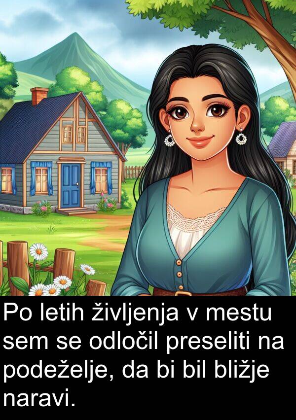 mestu: Po letih življenja v mestu sem se odločil preseliti na podeželje, da bi bil bližje naravi.