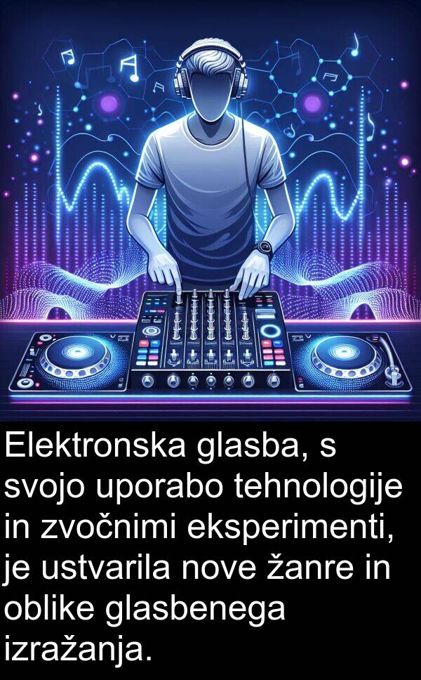 žanre: Elektronska glasba, s svojo uporabo tehnologije in zvočnimi eksperimenti, je ustvarila nove žanre in oblike glasbenega izražanja.
