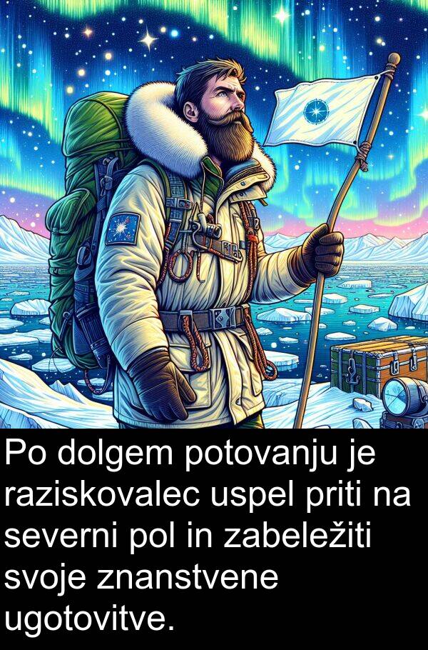 pol: Po dolgem potovanju je raziskovalec uspel priti na severni pol in zabeležiti svoje znanstvene ugotovitve.