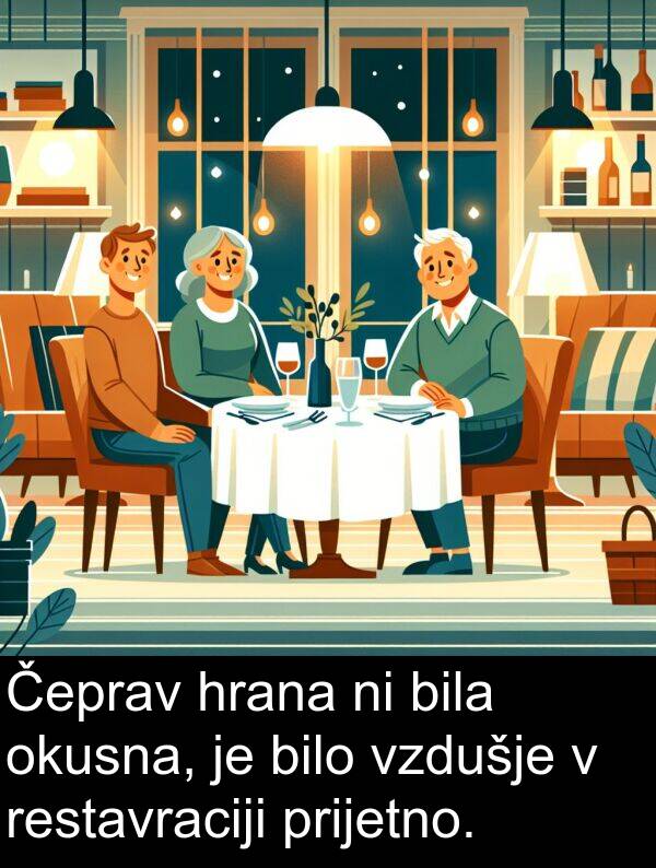 okusna: Čeprav hrana ni bila okusna, je bilo vzdušje v restavraciji prijetno.