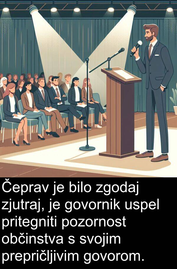 občinstva: Čeprav je bilo zgodaj zjutraj, je govornik uspel pritegniti pozornost občinstva s svojim prepričljivim govorom.