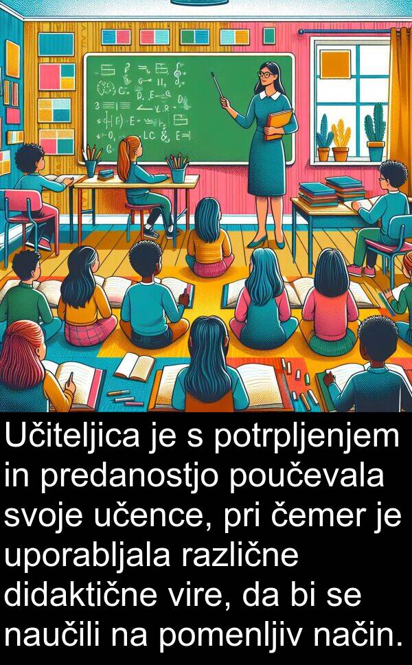 način: Učiteljica je s potrpljenjem in predanostjo poučevala svoje učence, pri čemer je uporabljala različne didaktične vire, da bi se naučili na pomenljiv način.
