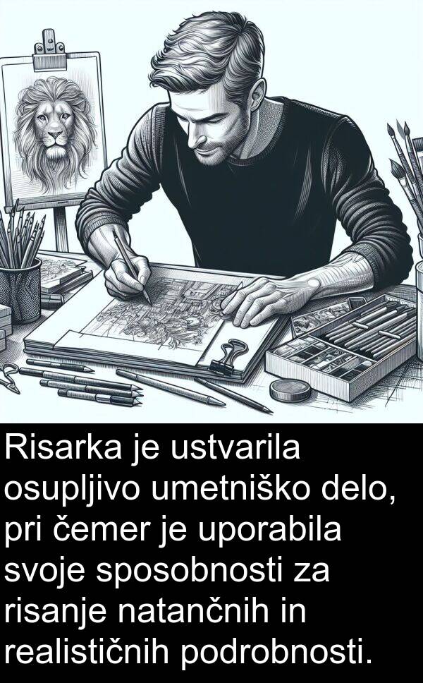 osupljivo: Risarka je ustvarila osupljivo umetniško delo, pri čemer je uporabila svoje sposobnosti za risanje natančnih in realističnih podrobnosti.