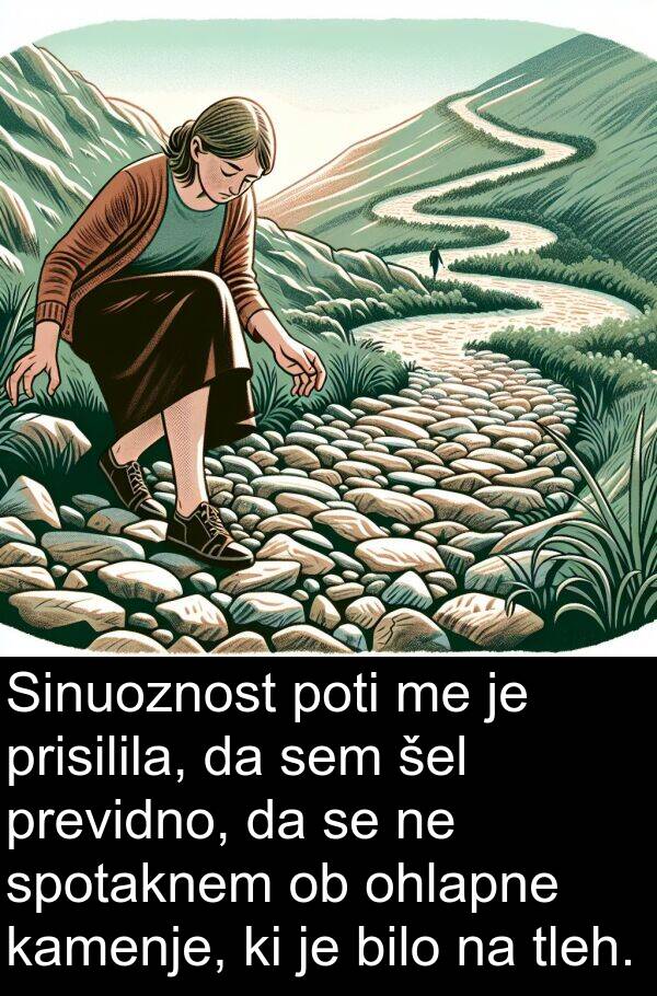 kamenje: Sinuoznost poti me je prisilila, da sem šel previdno, da se ne spotaknem ob ohlapne kamenje, ki je bilo na tleh.