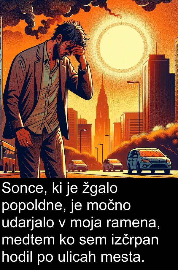 žgalo: Sonce, ki je žgalo popoldne, je močno udarjalo v moja ramena, medtem ko sem izčrpan hodil po ulicah mesta.