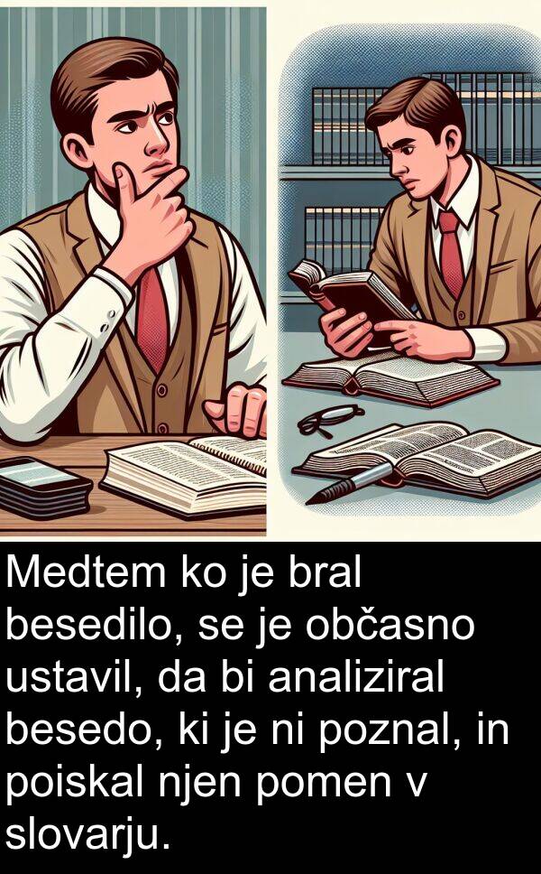 občasno: Medtem ko je bral besedilo, se je občasno ustavil, da bi analiziral besedo, ki je ni poznal, in poiskal njen pomen v slovarju.