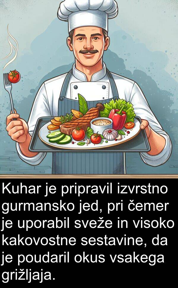 kakovostne: Kuhar je pripravil izvrstno gurmansko jed, pri čemer je uporabil sveže in visoko kakovostne sestavine, da je poudaril okus vsakega grižljaja.