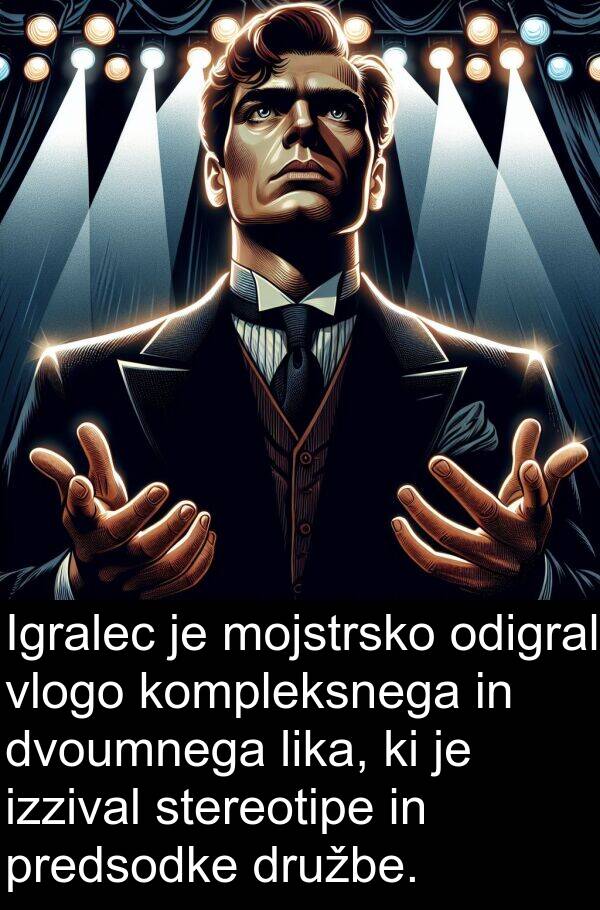 mojstrsko: Igralec je mojstrsko odigral vlogo kompleksnega in dvoumnega lika, ki je izzival stereotipe in predsodke družbe.
