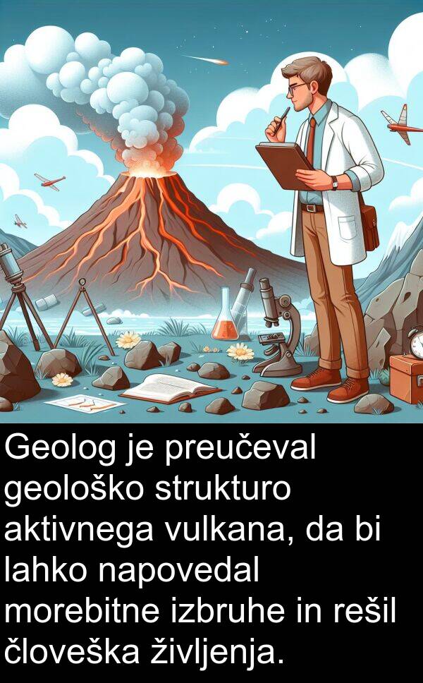 geološko: Geolog je preučeval geološko strukturo aktivnega vulkana, da bi lahko napovedal morebitne izbruhe in rešil človeška življenja.