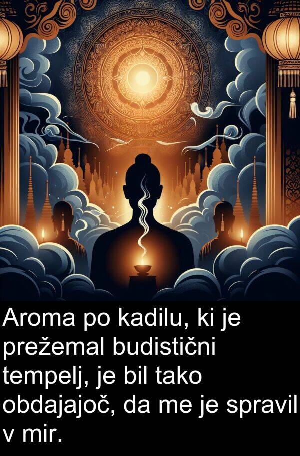obdajajoč: Aroma po kadilu, ki je prežemal budistični tempelj, je bil tako obdajajoč, da me je spravil v mir.