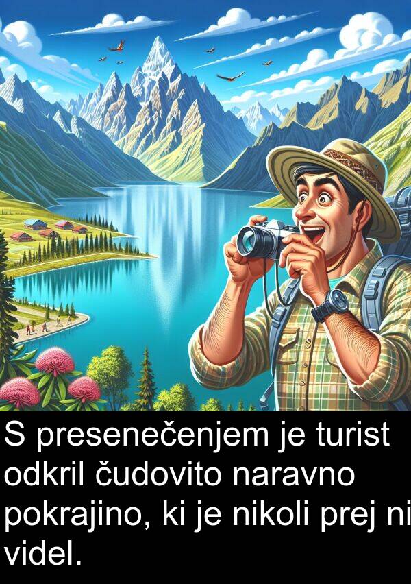 prej: S presenečenjem je turist odkril čudovito naravno pokrajino, ki je nikoli prej ni videl.