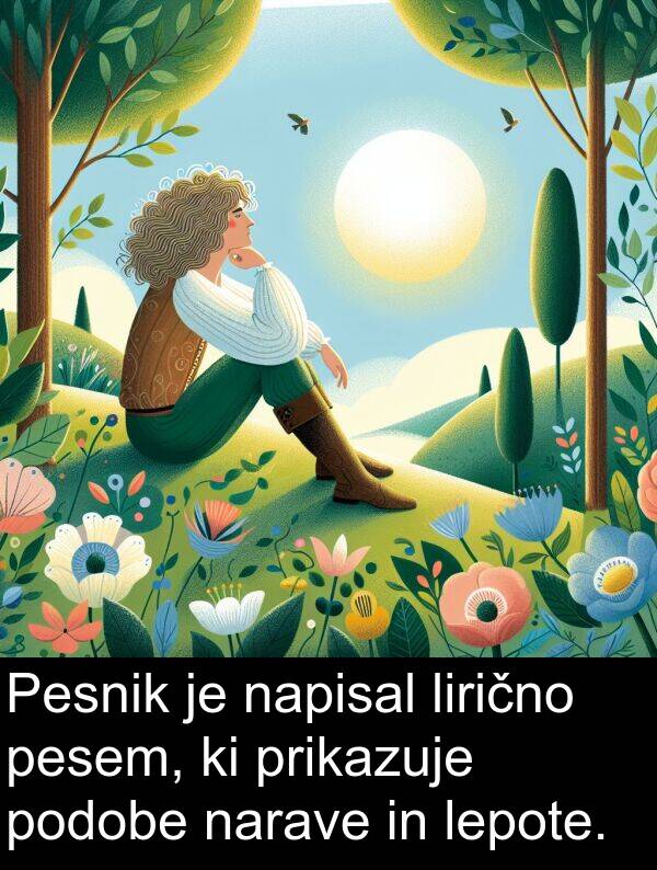 prikazuje: Pesnik je napisal lirično pesem, ki prikazuje podobe narave in lepote.
