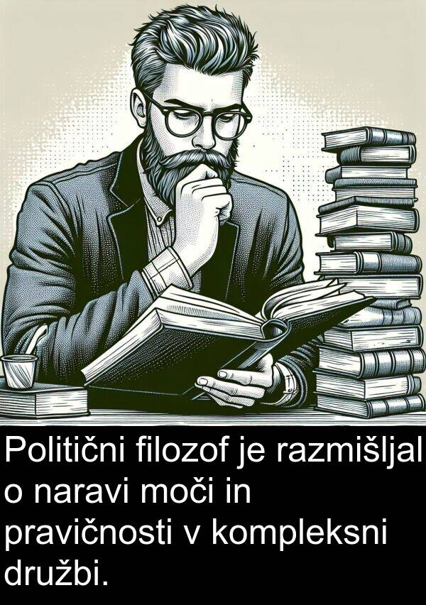 razmišljal: Politični filozof je razmišljal o naravi moči in pravičnosti v kompleksni družbi.