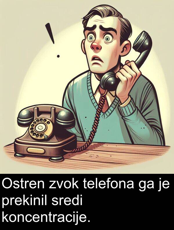 koncentracije: Ostren zvok telefona ga je prekinil sredi koncentracije.
