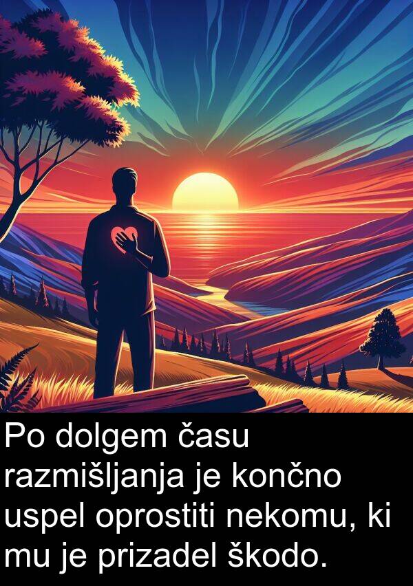 končno: Po dolgem času razmišljanja je končno uspel oprostiti nekomu, ki mu je prizadel škodo.