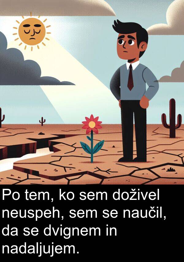 neuspeh: Po tem, ko sem doživel neuspeh, sem se naučil, da se dvignem in nadaljujem.