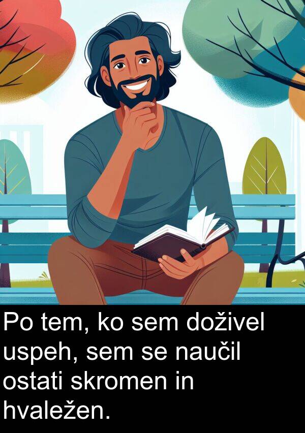 naučil: Po tem, ko sem doživel uspeh, sem se naučil ostati skromen in hvaležen.