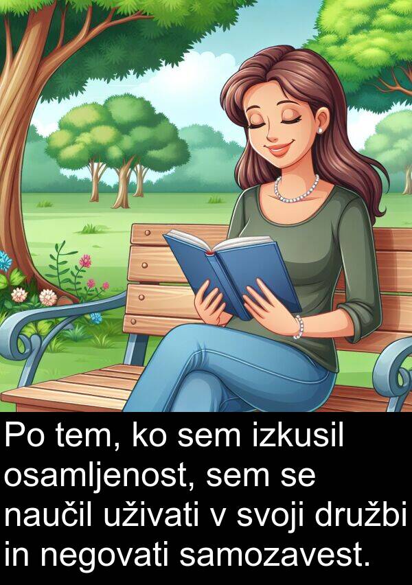 samozavest: Po tem, ko sem izkusil osamljenost, sem se naučil uživati v svoji družbi in negovati samozavest.