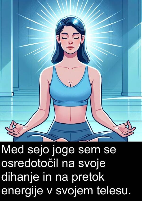 sejo: Med sejo joge sem se osredotočil na svoje dihanje in na pretok energije v svojem telesu.