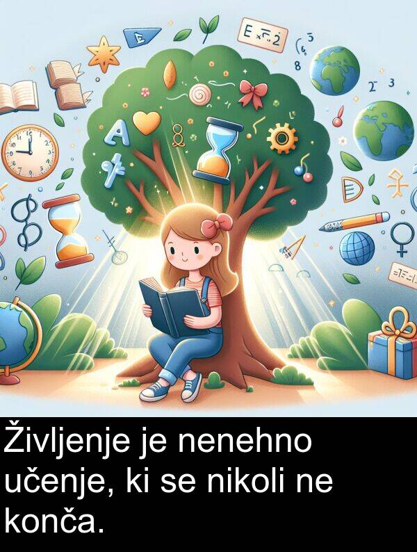 nenehno: Življenje je nenehno učenje, ki se nikoli ne konča.