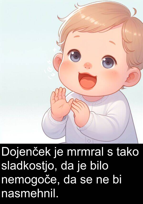 mrmral: Dojenček je mrmral s tako sladkostjo, da je bilo nemogoče, da se ne bi nasmehnil.