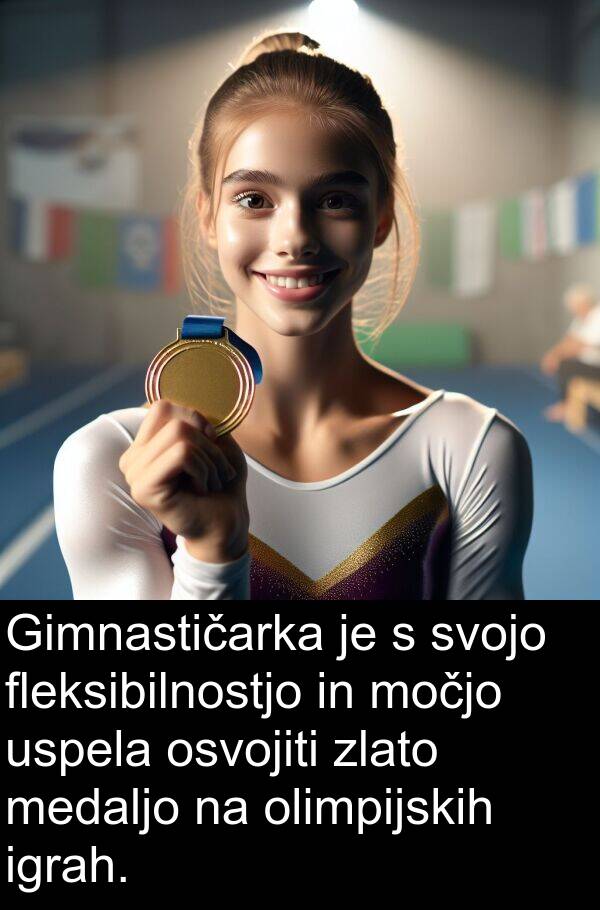 osvojiti: Gimnastičarka je s svojo fleksibilnostjo in močjo uspela osvojiti zlato medaljo na olimpijskih igrah.