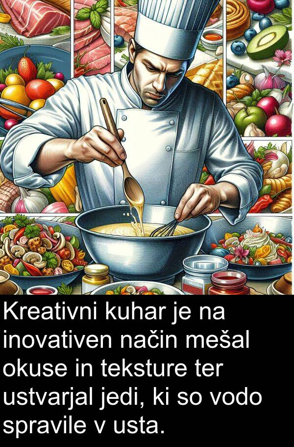 način: Kreativni kuhar je na inovativen način mešal okuse in teksture ter ustvarjal jedi, ki so vodo spravile v usta.