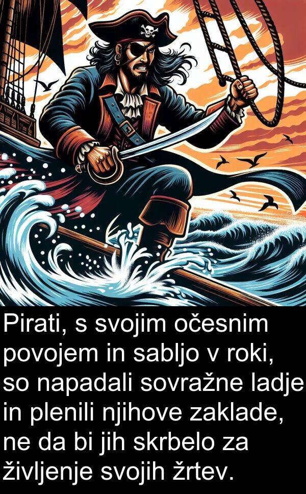 roki: Pirati, s svojim očesnim povojem in sabljo v roki, so napadali sovražne ladje in plenili njihove zaklade, ne da bi jih skrbelo za življenje svojih žrtev.