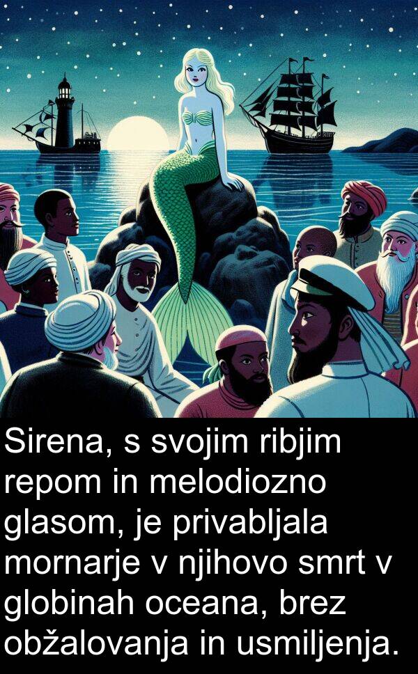 glasom: Sirena, s svojim ribjim repom in melodiozno glasom, je privabljala mornarje v njihovo smrt v globinah oceana, brez obžalovanja in usmiljenja.
