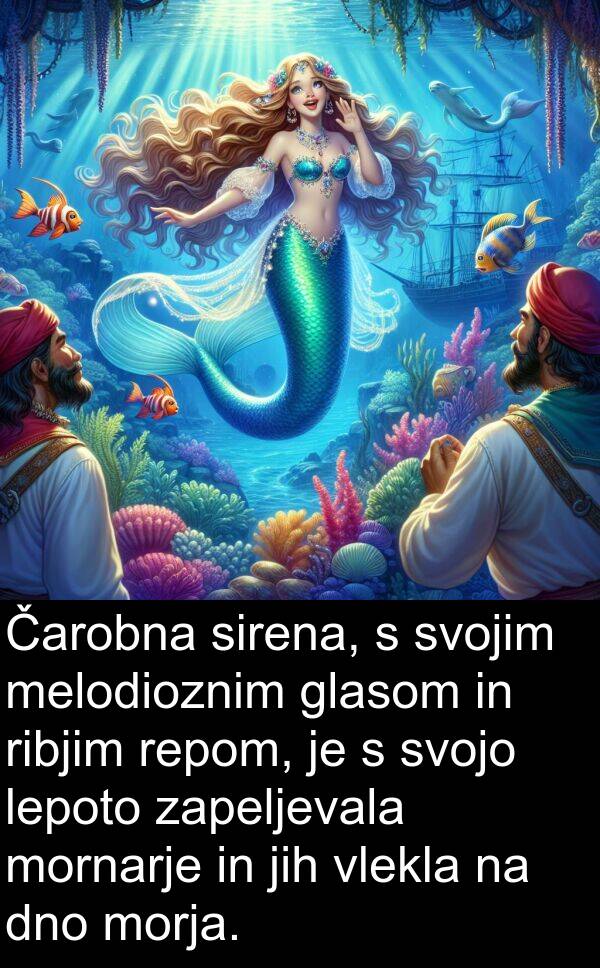 glasom: Čarobna sirena, s svojim melodioznim glasom in ribjim repom, je s svojo lepoto zapeljevala mornarje in jih vlekla na dno morja.
